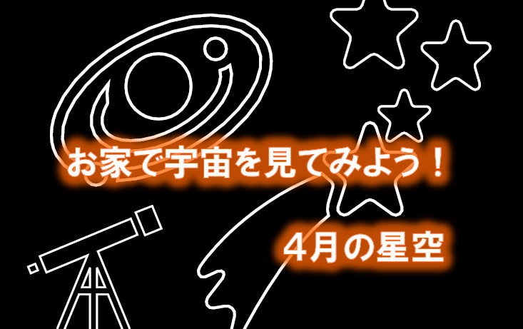 お家で宇宙を見てみよう　4月の星空